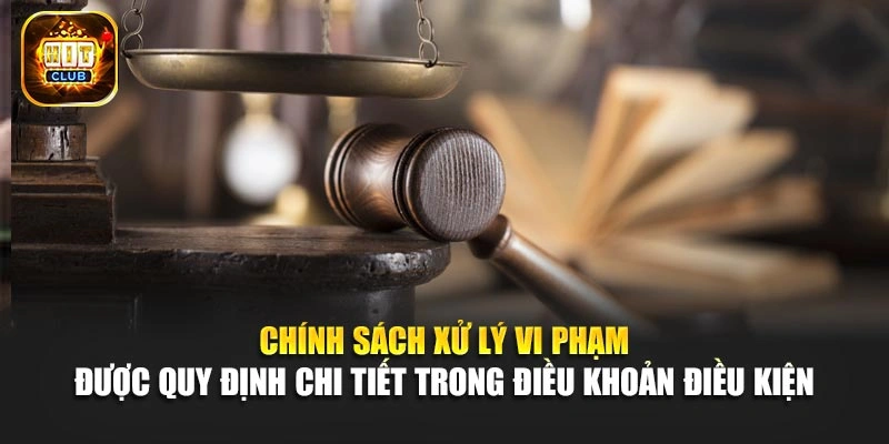 Chính sách xử lý vi phạm được quy định chi tiết trong điều khoản điều kiện