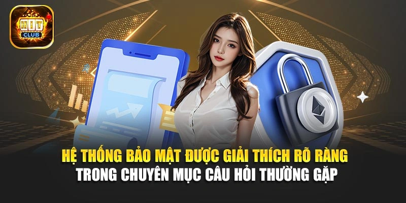 Hệ thống bảo mật được giải thích rõ ràng trong chuyên mục câu hỏi thường gặp